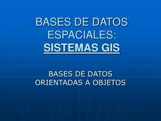 BASES DE DATOS ESPACIALES: SISTEMAS GIS