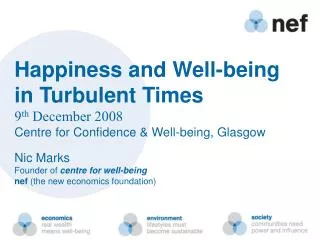 Happiness and Well-being in Turbulent Times 9 th December 2008 Centre for Confidence &amp; Well-being, Glasgow Nic Mark