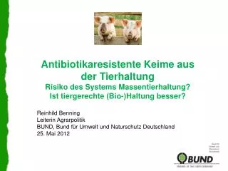 Antibiotikaresistente Keime aus der Tierhaltung Risiko des Systems Massentierhaltung? Ist tiergerechte (Bio-)Haltung bes
