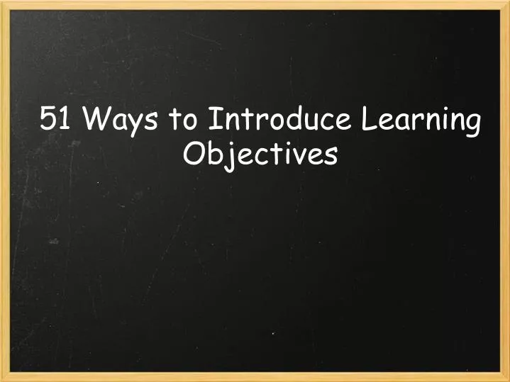 51 ways to introduce learning objectives