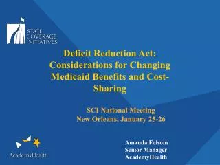 Deficit Reduction Act: Considerations for Changing Medicaid Benefits and Cost-Sharing 	SCI National Meeting 	New Orlea