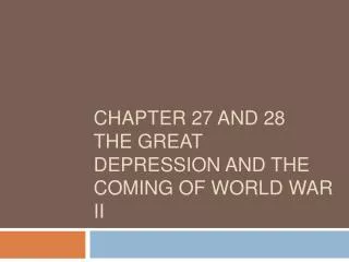 Chapter 27 and 28 The Great Depression and the coming of World War II