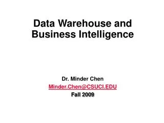 Data Warehouse and Business Intelligence Dr. Minder Chen Minder.Chen@CSUCI.EDU Fall 2009