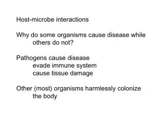 Host-microbe interactions Why do some organisms cause disease while 	others do not? Pathogens cause disease 	evade immun