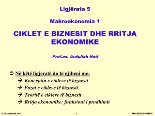 Ligjërata 5 Makroekonomia 1 CIKLET E BIZNESIT DHE RRITJA EKONOMIKE Prof.as. Avdullah Hoti