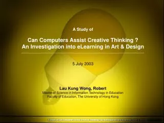 A Study of Can Computers Assist Creative Thinking ? An Investigation into eLearning in Art &amp; Design 5 July 2003 Lau