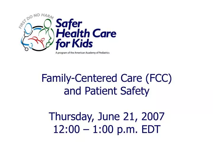 family centered care fcc and patient safety thursday june 21 2007 12 00 1 00 p m edt