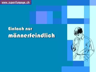 einfach nur m nnerfeindlich