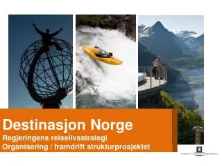 Destinasjon Norge Regjeringens reiselivsstrategi Organisering / framdrift strukturprosjektet En samordnet reiselivspol