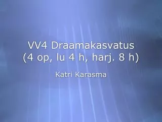 VV4 Draamakasvatus (4 op, lu 4 h, harj. 8 h)
