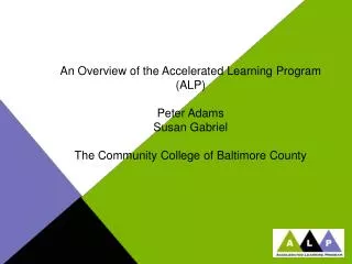 An Overview of the Accelerated Learning Program (ALP) Peter Adams Susan Gabriel The Community College of Baltimore Count
