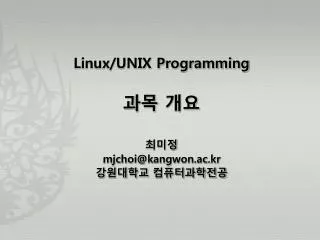 Linux/UNIX Programming 과목 개요 최미정 mjchoi@kangwon.ac.kr 강원대학교 컴퓨터과학전공