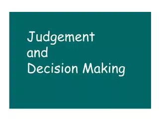 Judgement 	and 	Decision Making