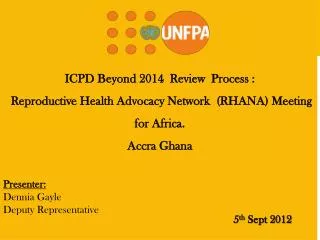 ICPD Beyond 2014 Review Process : Reproductive Health Advocacy Network (RHANA) Meeting for Africa. Accra Ghana