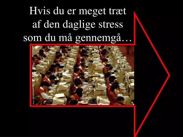 hvis du er meget tr t af den daglige stress som du m gennemg