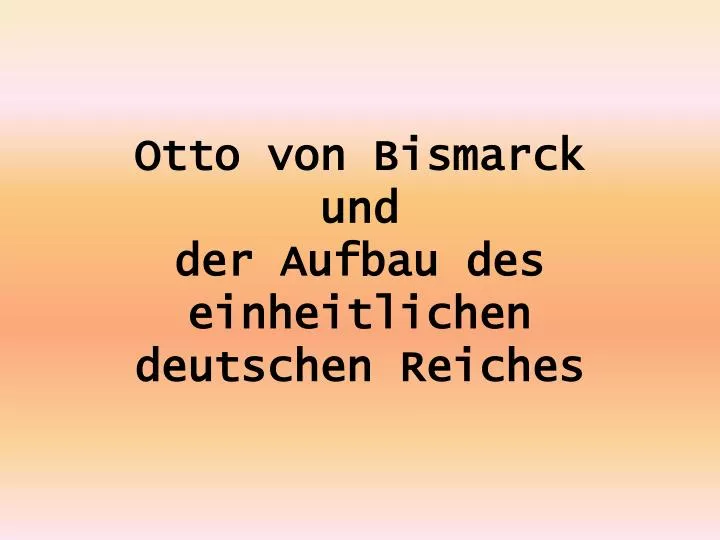 otto von bismarck und der aufbau des einheitlichen deutschen reiches