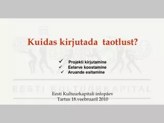Kuidas kirjutada taotlust? ü Projekti kirjutamine ü Eelarve koostamine ü Aruande esitamine Eesti Kultuurkapitali inf