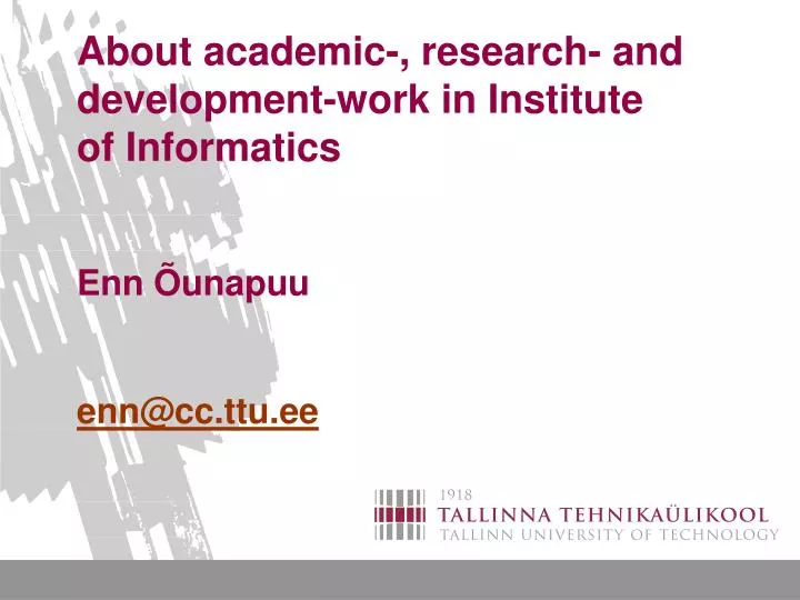 about academic research and development work in institute of informatics enn unapuu enn@cc ttu ee