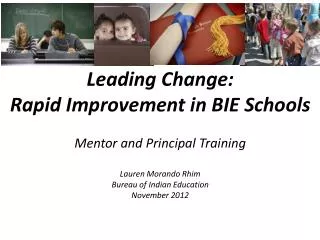 Leading Change: Rapid Improvement in BIE Schools Mentor and Principal Training Lauren Morando Rhim Bureau of Indian Edu