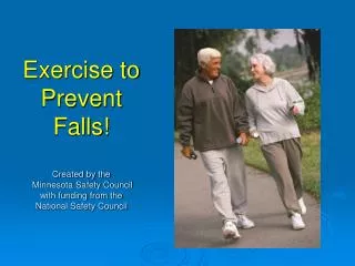 Exercise to Prevent Falls! Created by the Minnesota Safety Council with funding from the National Safety Council