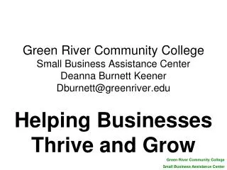Green River Community College Small Business Assistance Center Deanna Burnett Keener Dburnett@greenriver.edu