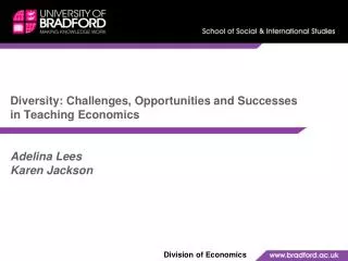 Diversity: Challenges, Opportunities and Successes in Teaching Economics Adelina Lees Karen Jackson