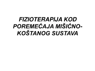 FIZIOTERAPIJA KOD POREMEĆAJA MIŠIĆNO-KOŠTANOG SUSTAVA