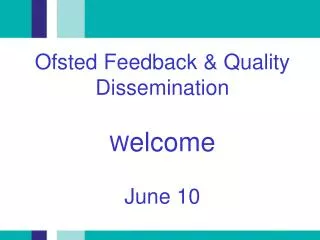 Ofsted Feedback &amp; Quality Dissemination W elcome June 10