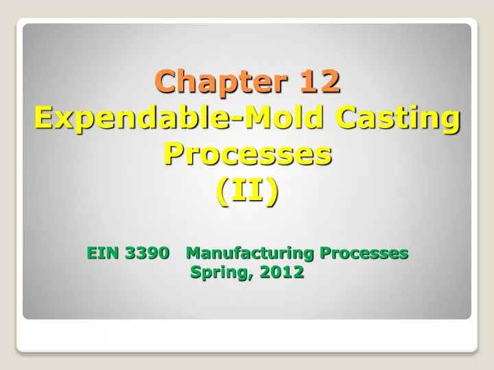 chapter 12 expendable mold casting processes ii ein 3390 manufacturing processes spring 2012