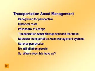 Transportation Asset Management 	Background for perspective 	Historical roots 	Philosophy of change 	Transportation Asse