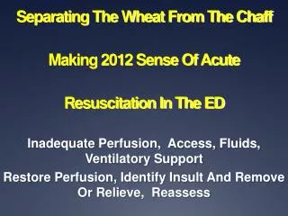 Separating The Wheat From The Chaff Making 2012 Sense Of Acute Resuscitation In The ED