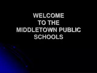 WELCOME TO THE MIDDLETOWN PUBLIC SCHOOLS