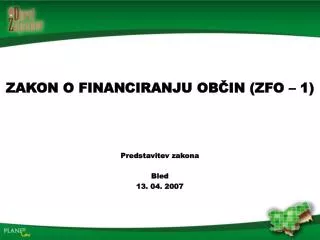 ZAKON O FINANCIRANJU OBČIN (ZFO – 1) Predstavitev zakona Bled 13. 04. 2007