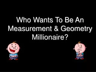 Who Wants To Be An Measurement &amp; Geometry Millionaire?