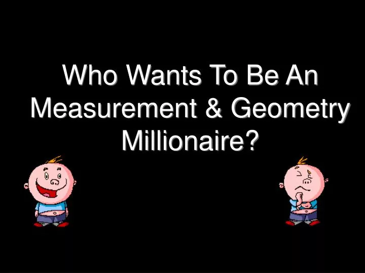who wants to be an measurement geometry millionaire