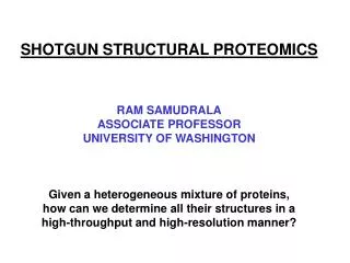 SHOTGUN STRUCTURAL PROTEOMICS RAM SAMUDRALA ASSOCIATE PROFESSOR UNIVERSITY OF WASHINGTON Given a heterogeneous mixture o