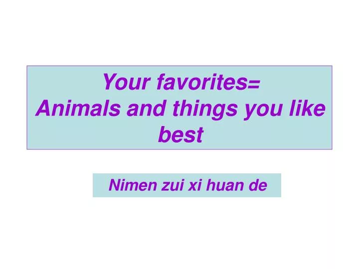 your favorites animals and things you like best