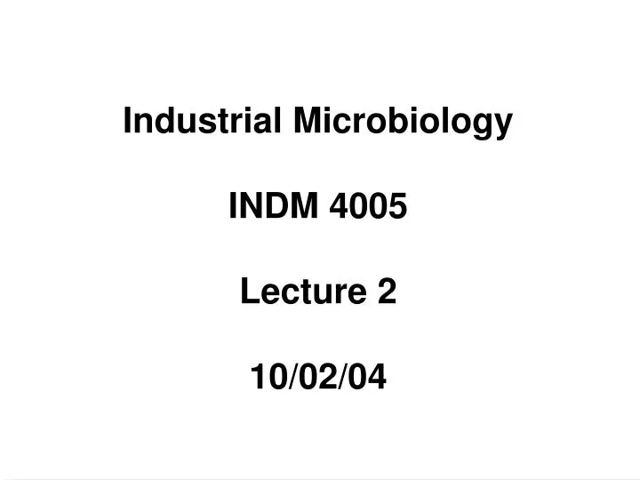 industrial microbiology indm 4005 lecture 2 10 02 04
