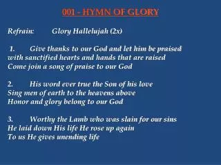 Refrain:	Glory Hallelujah (2x) 1.	Give thanks to our God and let him be praised 	with sanctified hearts and hands that