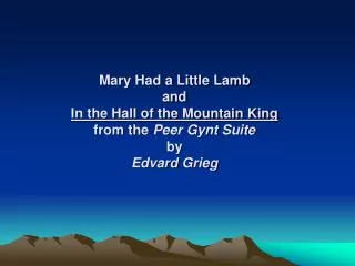 Mary Had a Little Lamb and In the Hall of the Mountain King from the Peer Gynt Suite by Edvard Grieg
