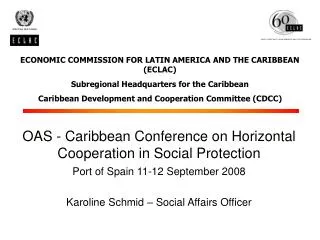 OAS - Caribbean Conference on Horizontal Cooperation in Social Protection Port of Spain 11-12 September 2008 Karoline