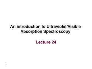 An introduction to Ultraviolet/Visible Absorption Spectroscopy