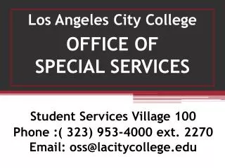 Student Services Village 100 Phone :( 323) 953-4000 ext. 2270 Email: oss@lacitycollege.edu