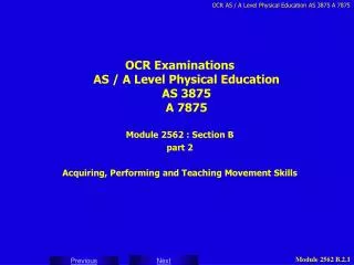 OCR Examinations AS / A Level Physical Education AS 3875 A 7875 Module 2562 : Section B part 2 Acquiring, Performing and