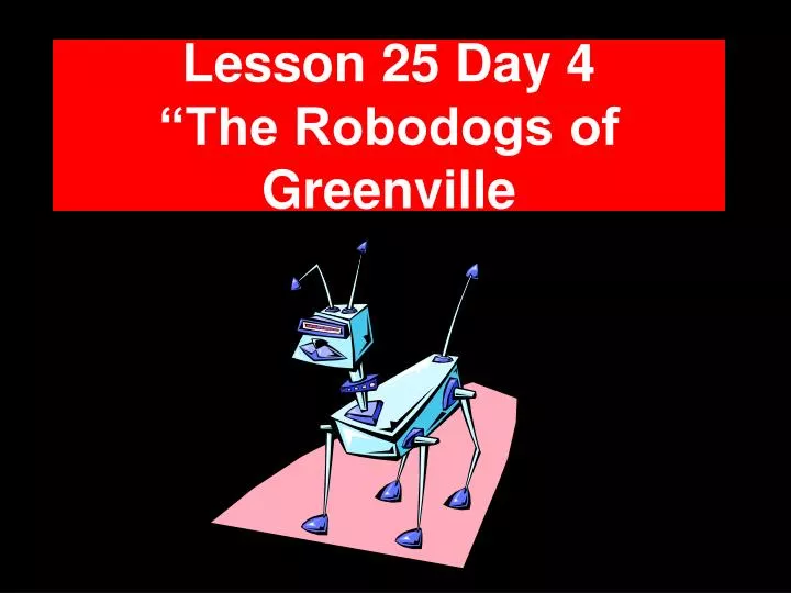lesson 25 day 4 the robodogs of greenville