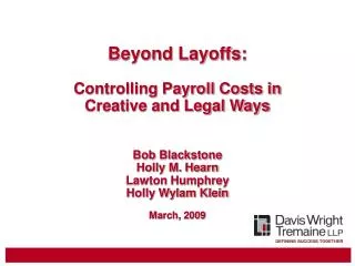 Beyond Layoffs: Controlling Payroll Costs in Creative and Legal Ways Bob Blackstone Holly M. Hearn Lawton Humphrey Holly