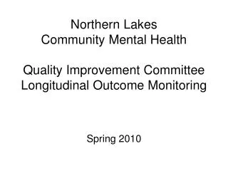 Northern Lakes Community Mental Health Quality Improvement Committee Longitudinal Outcome Monitoring