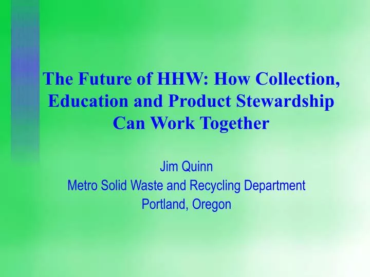 the future of hhw how collection education and product stewardship can work together