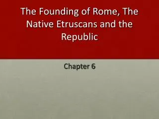 The Founding of Rome, The Native Etruscans and the Republic