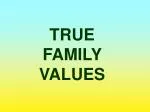 TRUE FAMILY VALUES